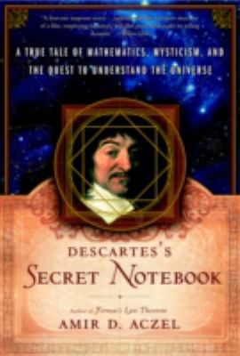 Descartes' secret notebook : a true tale of mathematics, mysticism, and the quest to understand the universe