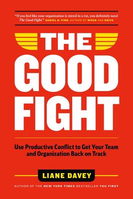 The good fight : use productive conflict to get your team and organization back on track
