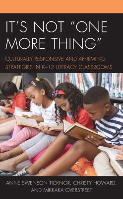 It's not "one more thing" : culturally responsive and affirming strategies in K-12 literacy classrooms