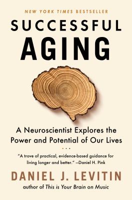 Successful aging : a neuroscientist explores the power and potential of our lives