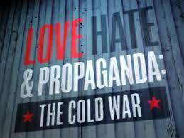 Love, Hate and Propaganda, The Cold War :  Turning Up the Heat (Part 2 of 4)