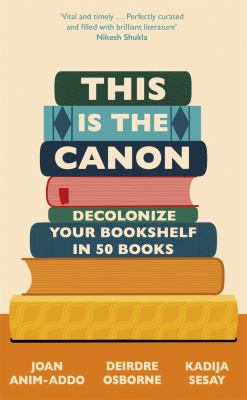 This is the canon : decolonize your bookshelf in 50 books