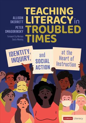 Teaching literacy in troubled times : identity, inquiry, and social action at the heart of instruction