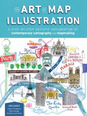 The art of map illustration : a step-by-step artistic exploration of contemporary cartography and mapmaking