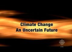 Climate Change :  An Uncertain Future (Part 1 of 2)
