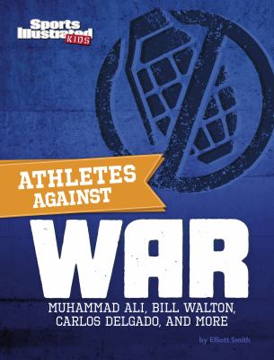 Athletes against war : Muhammad Ali, Bill Walton, Carlos Delgado, and more