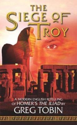 The siege of Troy : a modern English retelling of Homer's The Iliad