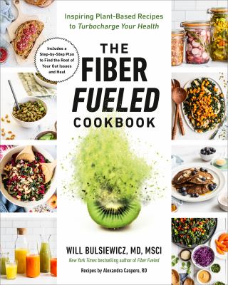 The fiber fueled cookbook : inspiring plant-based recipes to turbocharge your health