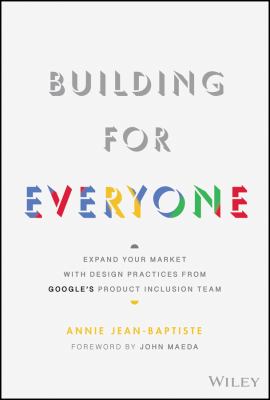 Building for everyone : expand your market with design practices from Google's product inclusion team