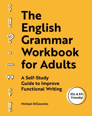 The English grammar workbook for adults : a self-study guide to improve functional writing