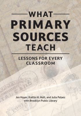 What primary sources teach : lessons for every classroom