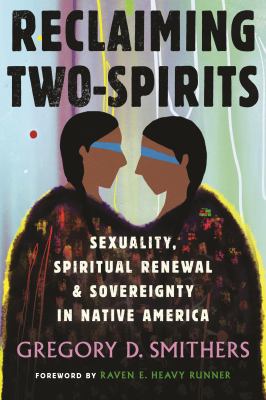 Reclaiming two-spirits : sexuality, spiritual renewal, & sovereignty in Native America