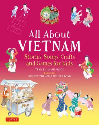 All about Vietnam : projects & activities for kids: learn about Vietnamese culture with stories, songs, crafts & games