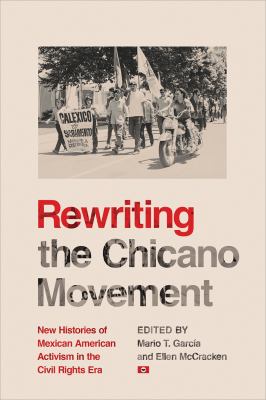 Rewriting the Chicano movement : new histories of Mexican American activism in the civil rights era