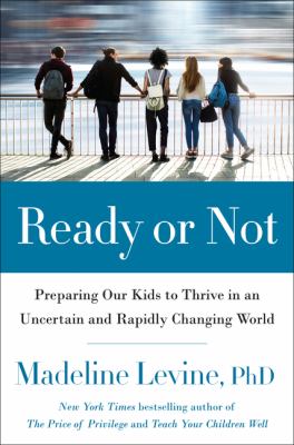 Ready or not : preparing our kids to thrive in an uncertain and rapidly changing world