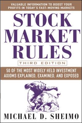 Stock market rules : 50 of the most widely held investment axioms explained, examined, and exposed