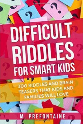 Difficult riddles for smart kids : 300 riddles and brain teasers that kids and families will love