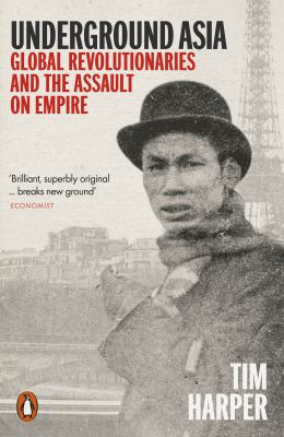 Underground Asia : global revolutionaries and the assault on empire