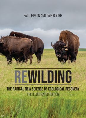 Rewilding : the radical new science of ecological recovery