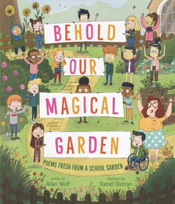 Behold our magical garden : poems fresh from a school garden