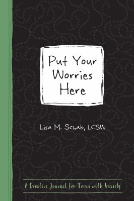 Put your worries here : a creative journal for teens with anxiety