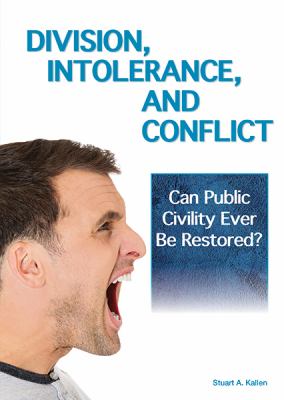 Division, intolerance, and conflict : can public civility ever be restored? / by Stuart A. Kallen.