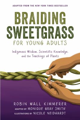 Braiding sweetgrass for young adults : Indigenous wisdom, scientific knowledge, and the teachings of plants