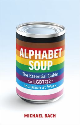 Alphabet soup : the essential guide to LGBTQ2+ inclusion at work