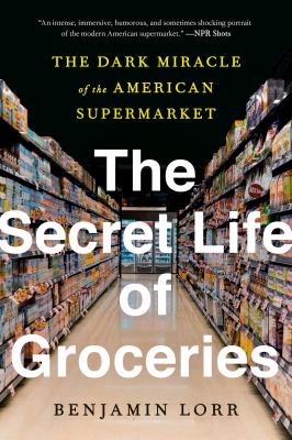 The secret life of groceries : the dark miracle of the American supermarket