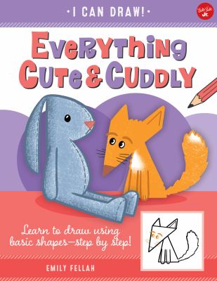 Everything cute & cuddly : learn to draw using basic shapes - step by step!