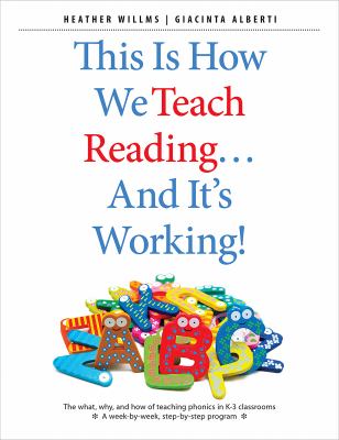 This is how we teach reading...and it's working! : the what, why, and how of teaching phonics in K-3 classrooms