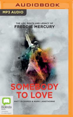 Somebody to love : the life, death and legacy of Freddie Mercury