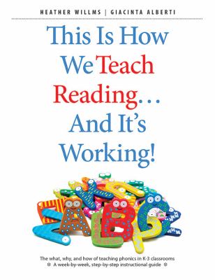 This is how we teach reading... and it's working! : the what, why, and how of teaching phonics in K-3 classrooms