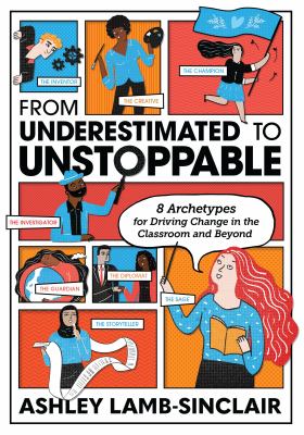From underestimated to unstoppable : 8 archetypes for driving change in the classroom and beyond