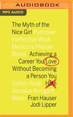 The myth of the nice girl : achieving a career you love without becoming a person you hate