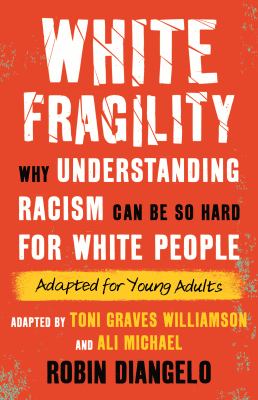 White fragility : why understanding racism can be so hard for white people : adapted for young adults