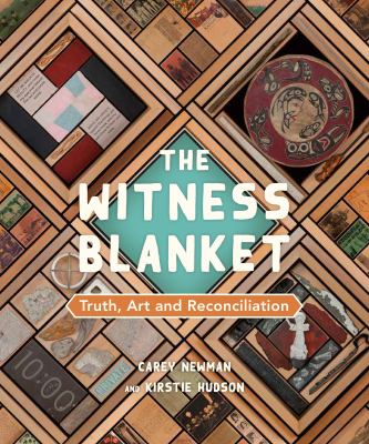 The Witness Blanket : Truth, Art and Reconciliation.