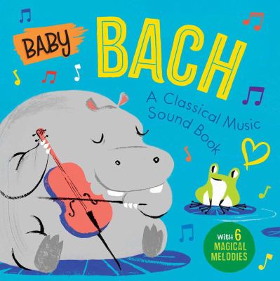 Baby Bach : a classical music sound book with 6 magical melodies.