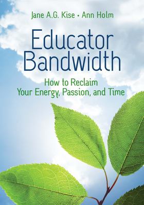 Educator bandwidth : how to reclaim your energy, passion, and time