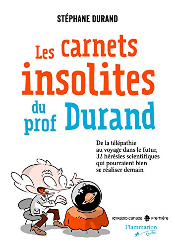 Les carnets insolites du prof Durand : de la télépathie au voyage dans le futur, 32 hérésies scientifiques qui pourraient bien se réaliser demain