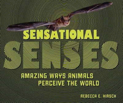 Sensational senses : amazing ways animals perceive the world