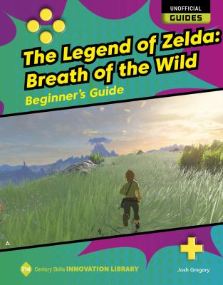 The legend of Zelda : breath of the wild : beginner's guide