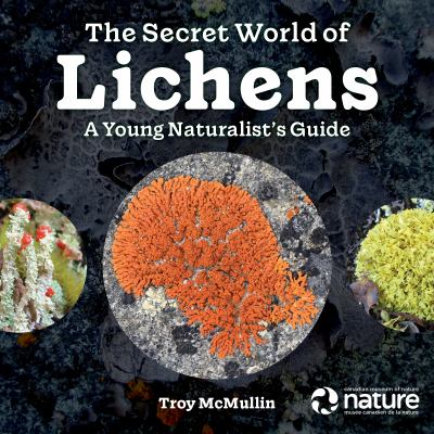 The secret world of lichens : a young naturalist's guide