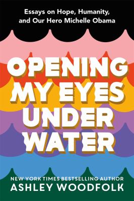 Opening my eyes under water : essays on hope, humanity, and our hero Michelle Obama