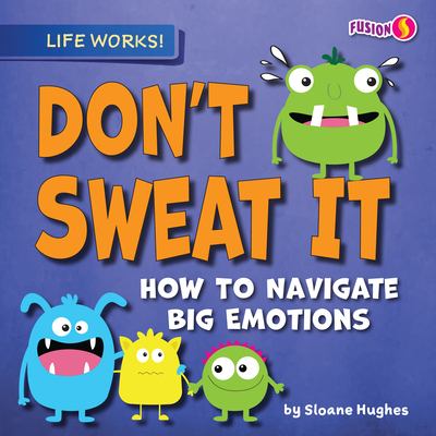 Don't sweat it : how to navigate big emotions