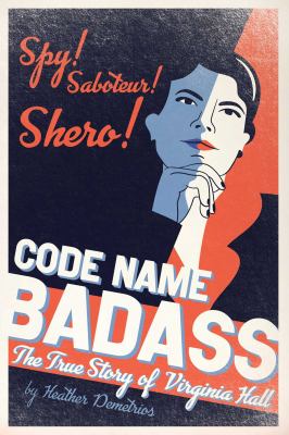 Code name Badass : the true story of Virginia Hall