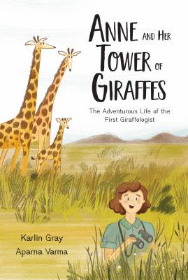 Anne and her tower of giraffes : the adventurous life of the first giraffologist