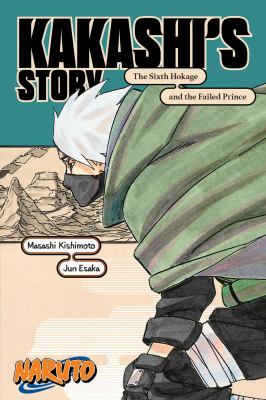 Kakashi's story : the sixth hokage and the failed prince
