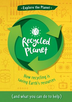 Recycled planet : how recycling is saving Earth's resources (and what you can do to help)