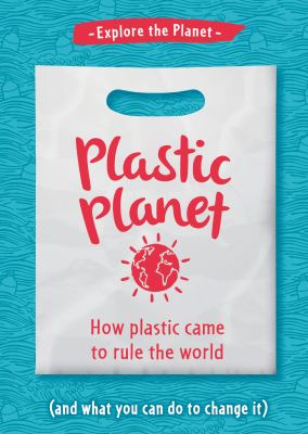 Plastic planet : how plastic came to rule the world (and what you can do to change it)